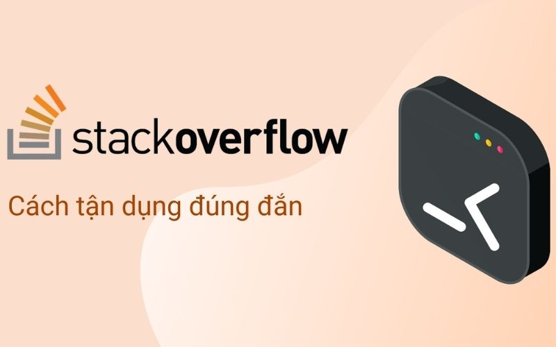 Sử dụng Stackoverflow phù hợp sẽ giúp bạn mở rộng tư duy lập trình