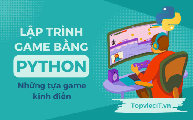 Lập trình game bằng Python là gì? Những tựa game kinh điển
