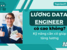 Lương Data Engineer có cao không? Kỹ năng cần có giúp tăng lương